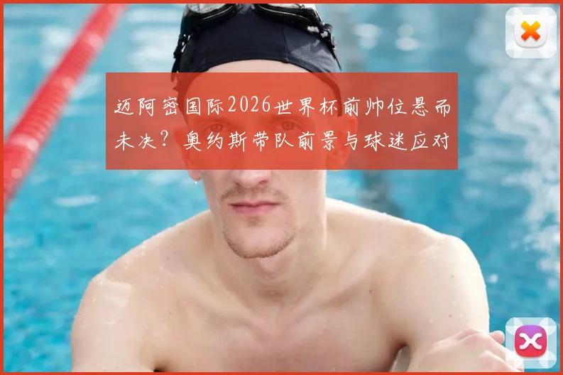 迈阿密国际2026世界杯前帅位悬而未决？奥约斯带队前景与球迷应对策略详解